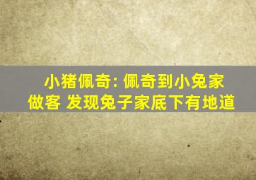 小猪佩奇: 佩奇到小兔家做客 发现兔子家底下有地道